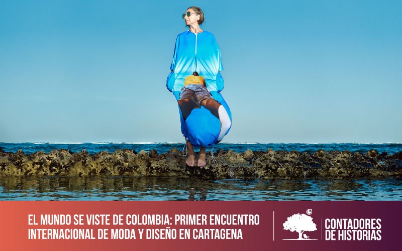 El mundo se viste de Colombia: Primer encuentro internacional de Moda y Diseño en Cartagena